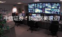 中信證券：我國(guó)醫(yī)美職業(yè)商場(chǎng)空間大 認(rèn)知度提高和客群老齡化有望驅(qū)動(dòng)生長(zhǎng)