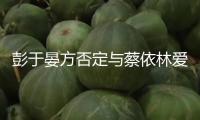 彭于晏方否定與蔡依林愛情 已發(fā)動法令程序維權