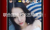聯合國秘書長古特雷斯：美國突擊伊朗直接要挾國際和平與安全