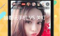 躺著玩手機(jī) VS 關(guān)燈玩，哪個更傷眼？